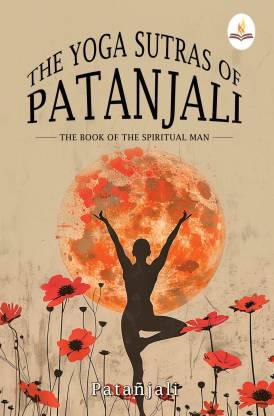 The Yoga Sutras of Patanjali: The Book of the Spiritual Man